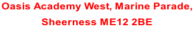 Oasis Academy West, Marine Parade,  Sheerness ME12 2BE
